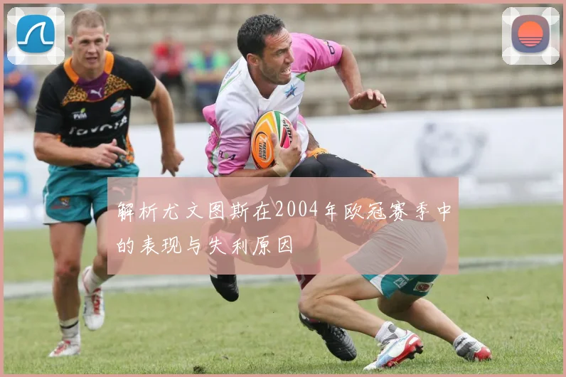 解析尤文图斯在2004年欧冠赛季中的表现与失利原因